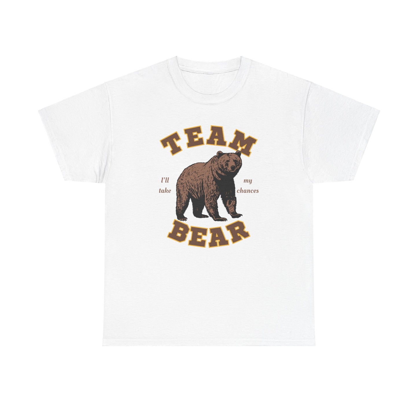 Team Bear - I'll Take My Chances - Bear Graphic Unisex Heavy Cotton T-Shirt | 3 Colors | Hyperbole Design